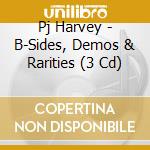 Pj Harvey - B-Sides, Demos & Rarities (3 Cd) cd musicale