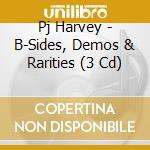 Pj Harvey - B-Sides, Demos & Rarities (3 Cd) cd