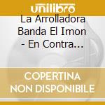 La Arrolladora Banda El Imon - En Contra De Mi Voludad cd