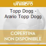 Topp Dogg - Arario Topp Dogg cd musicale