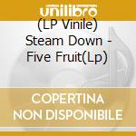 (LP Vinile) Steam Down - Five Fruit(Lp) lp vinile