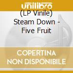 (LP Vinile) Steam Down - Five Fruit vinile