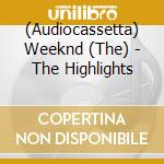 (Audiocassetta) Weeknd (The) - The Highlights cd