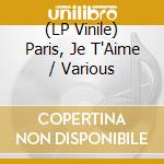 (LP Vinile) Paris, Je T'Aime / Various lp vinile