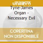 Tyne-James Organ - Necessary Evil cd
