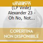 (LP Vinile) Alexander 23 - Oh No, Not Again! Ep(12