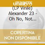 (LP Vinile) Alexander 23 - Oh No, Not Again! Ep(12') vinile