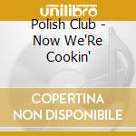 Polish Club - Now We'Re Cookin' cd