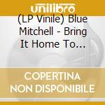 (LP Vinile) Blue Mitchell - Bring It Home To Me (Blue Note Tone Poet Series) lp vinile