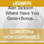 Alan Jackson - Where Have You Gone+Bonus Tracks cd
