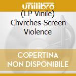 (LP Vinile) Chvrches-Screen Violence vinile