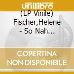 (LP Vinile) Fischer,Helene - So Nah Wie Du (2Lp) vinile