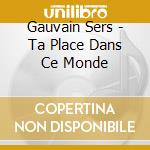 Gauvain Sers - Ta Place Dans Ce Monde cd
