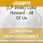(LP Vinile) Luke Howard - All Of Us lp vinile