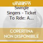Swingle Singers - Ticket To Ride: A Beatles Trib cd