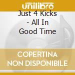 Just 4 Kicks - All In Good Time cd