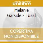 Melanie Garside - Fossil cd musicale di Melanie Garside