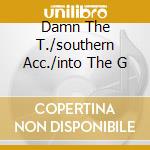 Damn The T./southern Acc./into The G cd