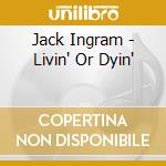 Jack Ingram - Livin' Or Dyin' cd musicale di Jack Ingram
