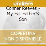 Conner Reeves - My Fat Father'S Son