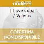 I Love Cuba / Various cd musicale di ARTISTI VARI