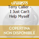 Terry Callier - I Just Can't Help Myself cd musicale di CALLIER TERRY