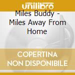Miles Buddy - Miles Away From Home cd musicale di MILES BUDDY