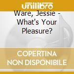 Ware, Jessie - What's Your Pleasure? cd