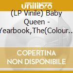 (LP Vinile) Baby Queen - Yearbook,The(Colour Lp) vinile