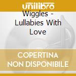 Wiggles - Lullabies With Love cd musicale