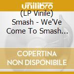 (LP Vinile) Smash - We'Ve Come To Smash This Time (Rsd 2021) vinile