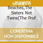 Beaches,The - Sisters Not Twins(The Prof cd
