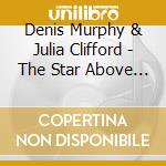 Denis Murphy & Julia Clifford - The Star Above The Garter cd