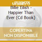 Billie Eilish - Happier Than Ever (Cd Book) cd musicale