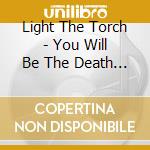 Light The Torch - You Will Be The Death Of Me cd