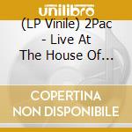 (LP Vinile) 2Pac - Live At The House Of Blues vinile