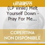 (LP Vinile) Melt Yourself Down - Pray For Me I Don'T Fit(Lp vinile