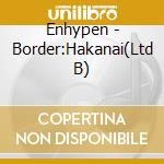 Enhypen - Border:Hakanai(Ltd B) cd