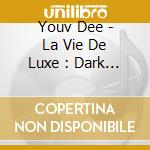 Youv Dee - La Vie De Luxe : Dark Edition cd