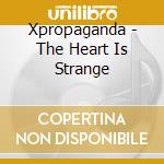 Xpropaganda - The Heart Is Strange cd musicale