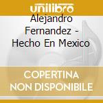 Alejandro Fernandez - Hecho En Mexico cd