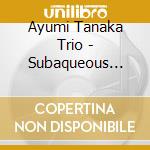 Ayumi Tanaka Trio - Subaqueous Silence cd