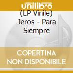 (LP Vinile) Jeros - Para Siempre vinile