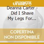 Deanna Carter - Did I Shave My Legs For This (25Th Anniversary) cd musicale
