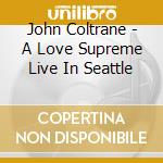 John Coltrane - A Love Supreme Live In Seattle cd musicale