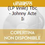 (LP Vinile) Tbc - Johnny Acte Ii vinile