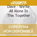 Dave - We'Re All Alone In This Together cd musicale