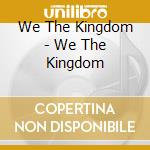 We The Kingdom - We The Kingdom cd musicale