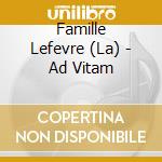 Famille Lefevre (La) - Ad Vitam cd musicale