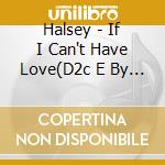 Halsey - If I Can't Have Love(D2c E By Halsey cd